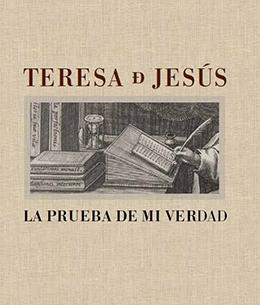 Teresa de Jesús. La prueba de mi verdad