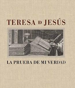 Teresa de Jesús. La prueba de mi verdad. 