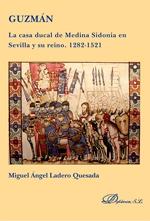 Guzmán: la Casa Ducal de Medina Sidonia en Sevilla y su reino. 1282-1521