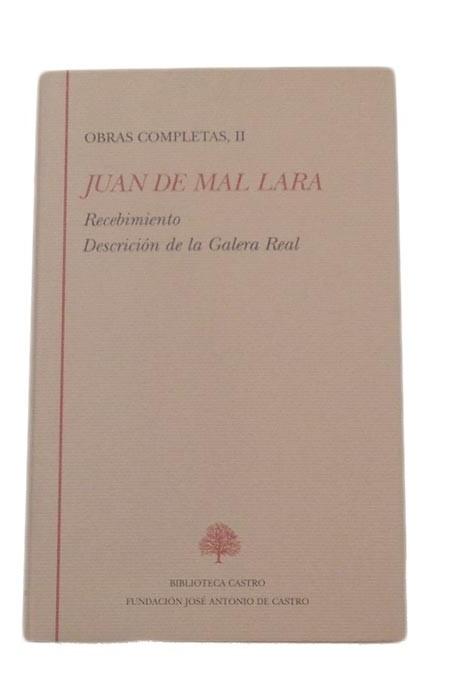 Obras Completas, II. (Juan de Mal Lara) "Recebimiento. Descrición de la Galera Real".