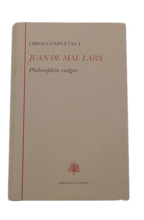 Obras Completas - I: Philosophía vulgar (Juan de Mal Lara) Vol.1.