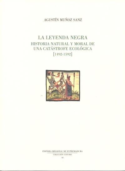 La leyenda negra. Historia natural y moral de una catástrofe ecológica 1492-1592.