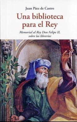 Una biblioteca para el Rey : Memorial al Rey Don Felipe II, sobre las librerías. 