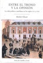 Entre el trono y la opinión. La vida política castellana en los siglos XVI y XVII. 