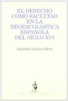 El Derecho Como Facultad en la Neoescolástica Española del Siglo XVI. 