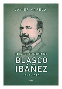 El último conquistador: Blasco Ibáñez ( 1867 - 1928 )