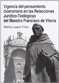 Vigencia del Pensamiento Ciceroniano en las Relecciones Jurídico-Teológicas... "del maestro Francisco de Vitoria"