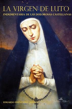 La virgen de luto: Indumentaria de las dolorosas castellanas.