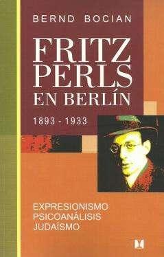 Fritz Perls en Berlin, 1893-1933 "Expresionismo, psicoanálisis, judaísmo"