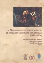 La Metamorfosis de un Inquisidor : el humanista Diego López de Cortegana (1455-1524)