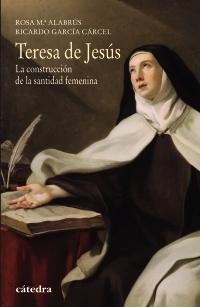 Teresa de Jesús: La construccion de la santidad femenina.