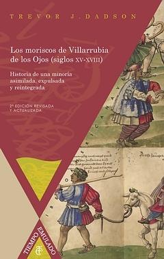 Los moriscos de Villarrubia de los Ojos (siglos XV-XVIII) "Historia de una minoría asimilada, expulsada y reintegrada". 