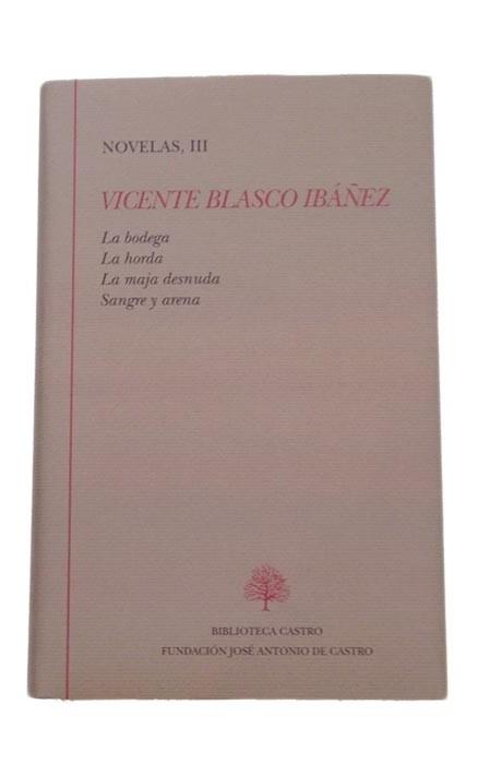 Novelas, III (Vicente Blasco Ibáñez) La bodega ; La horda ; La maja desnuda ; Sangre y arena