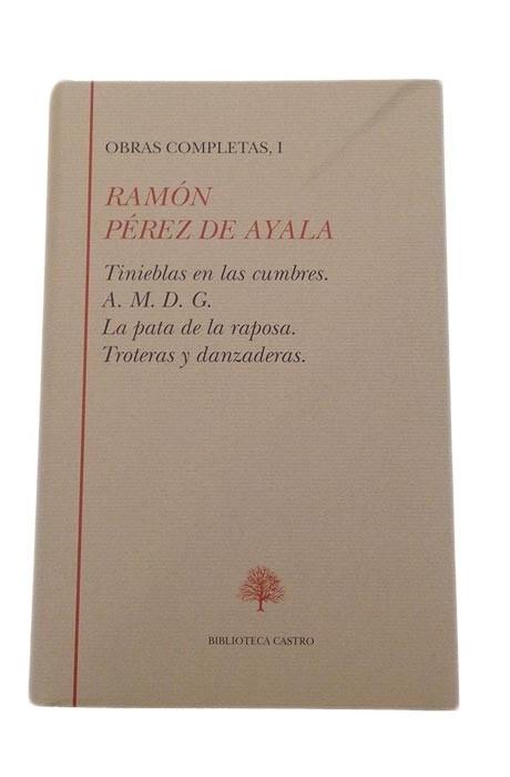 Obras Completas - I: Tinieblas en las cumbres. A.M.D.G. La pata de la raposa (Ramón Pérez de Ayala) Vol.1 "Troteras y danzaderas"