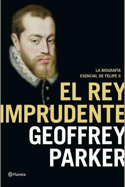 El rey imprudente "La biografía esencial de Felipe II".