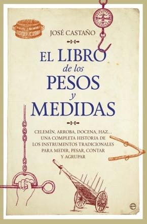 El libro de los pesos y medidas "Celemín, arroba, docena, haz... Una completa historia de los instrumentos tradicionales para medir...". 