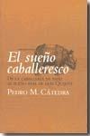 El sueño caballeresco. De la caballería de papel al sueño real de Don Quijote. 