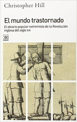 El mundo trastornado "El ideario popular extremista de la revolución inglesa del siglo XVII"