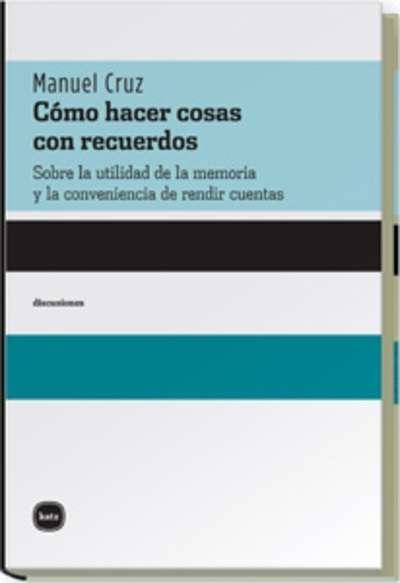 Cómo hacer cosas con recuerdos "Sobre la utilidad de la memoria y la conveniencia de rendir"