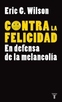 Contra la felicidad. En defensa de la melancolía