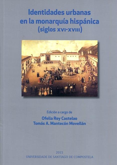 Identidades urbanas en la monarquía hispánica (siglos XVI-XVIII). 