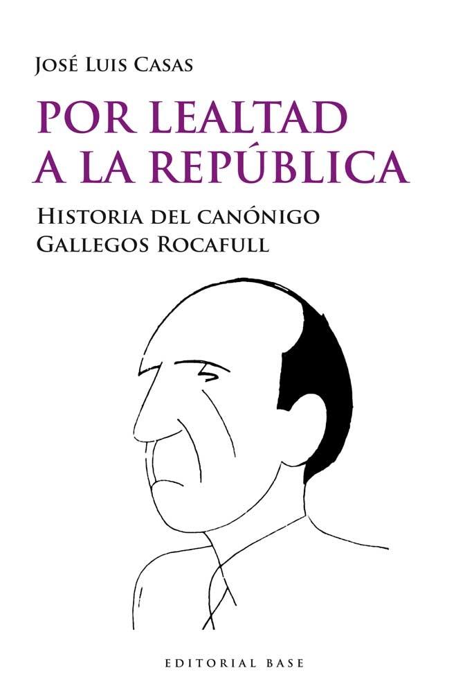 Por lealtad a la República "Historia del canónigo Gallegos Rocafull". 