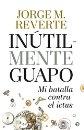 Inútilmente guapo.