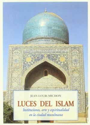 Luces del Islam. Instituciones, arte y espiritualidad en la ciudad musulmana. 