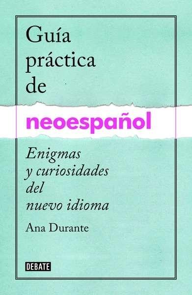 Guía práctica de neoespañol "Enigmas y curiosidades de un nuevo idioma". 