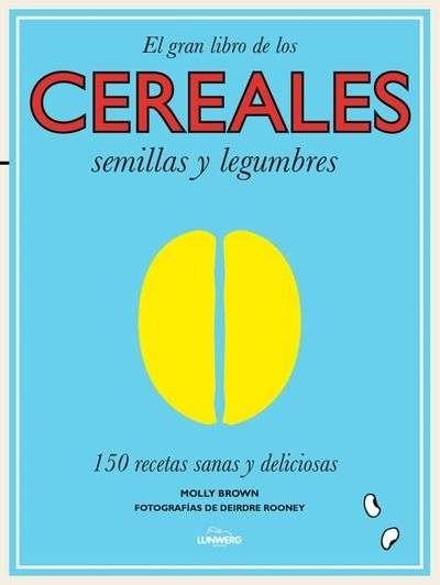 El gran libro de los cereales semillas y legumbres "150 recetas sanas y deliciosas". 