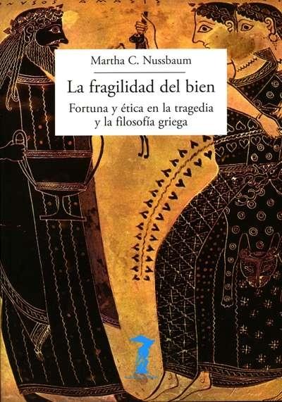 La fragilidad del bien "Fortuna y ética en la tragedia y la filosofía griega".