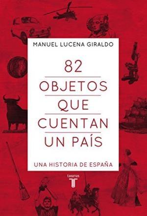 82 Objetos que cuentan un pais. Una historia de España. 