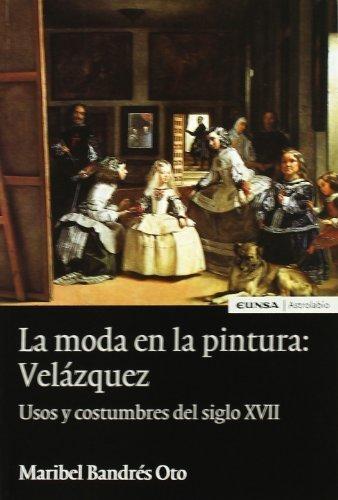 La Moda en la pintura de Velázquez: Usos y costumbres del siglo XVII. 