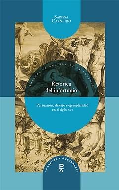 Retórica del infortunio. Persuasión, deleite y ejemplaridad en el siglo XVI. 