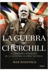 La guerra de Churchill: La historia ignorada de la segunda guerra mundial.
