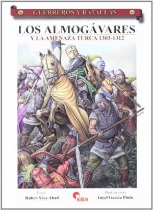 Los Almogávares y la amenaza turca 1303-1312 "(Guerreros y Batallas - 49)"