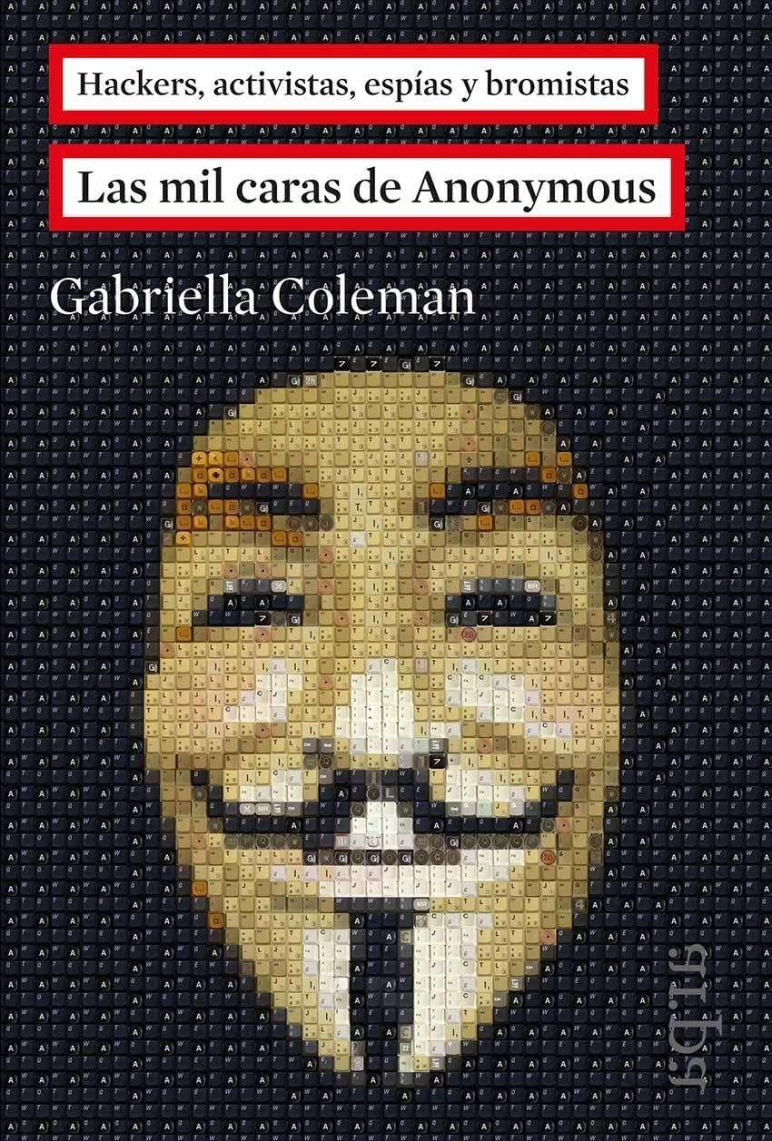 Las mil caras de Anonymous "Hackers, activistas, espías y bromistas". 