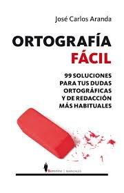 Ortografía fácil. 99 soluciones para tus dudas ortográficas y de redacción más habituales. 