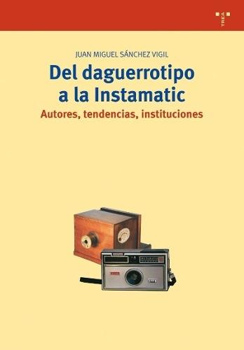 Del daguerrotipo a la Instamatic. Autores, tendencias, instituciones. 