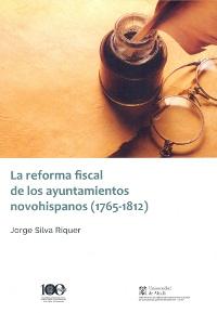 La reforma fiscal de los ayuntamientos novohispanos (1765-1812). 