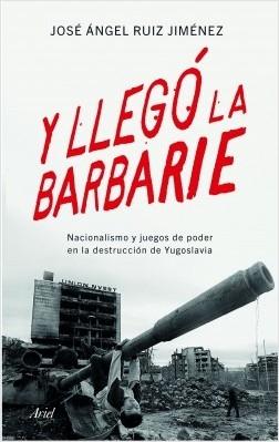 Y llegó la barbarie "Nacionalismos y juegos de poder en la destrucción de Yugoslavia"