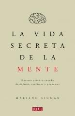 La vida secreta de la mente "Nuestro cerebro cuando decidimos, sentimos y pensamos". 