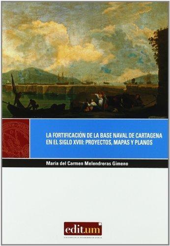 La fortificación de la Base Naval de Cartagena en el siglo XVIII: proyectos, mapas y planos. 