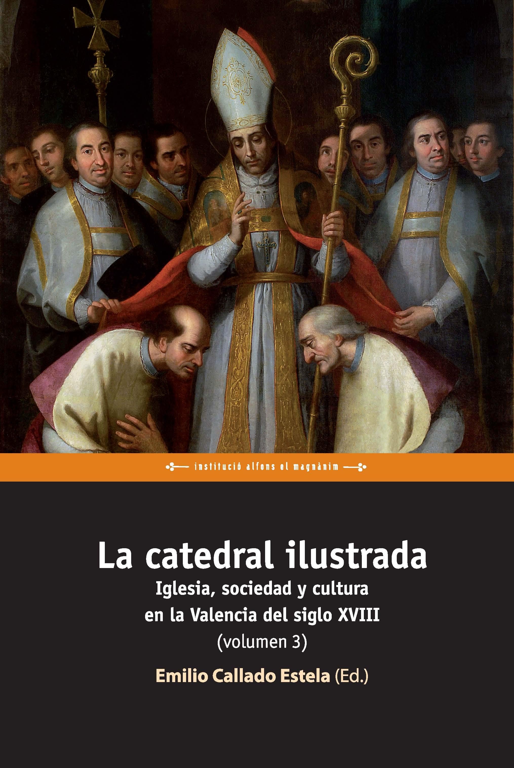 La catedral ilustrada: Iglesia, sociedad y cultura en la Valencia del siglo XVIII (Vol 3). 