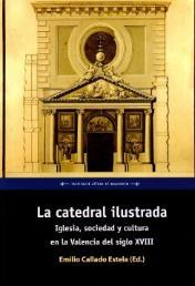 La catedral ilustrada. Iglesia, sociedad y cultura en la Valencia del siglo XVIII (Vol 1). 