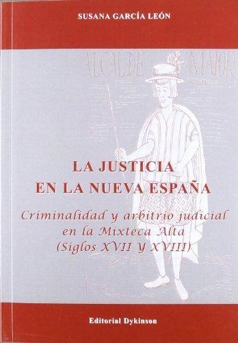 La justicia en la nueva España: criminalidad y arbitrio judicial en la Mixteca Alta (siglos XVII y XVIII. 