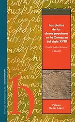 Los pleitos de las clases populares en la Zaragoza del siglo XVIII: conflictividad laboral y deudas