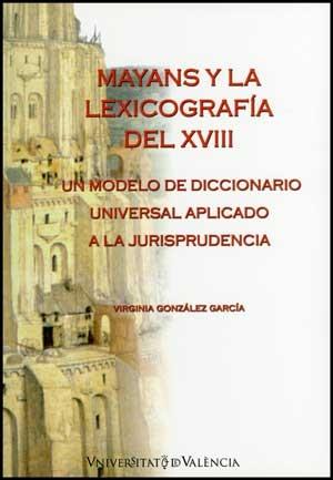 Mayans y la lexicografía del XVIII: Un modelo de diccionario universal aplicado a la jurisprudencia.
