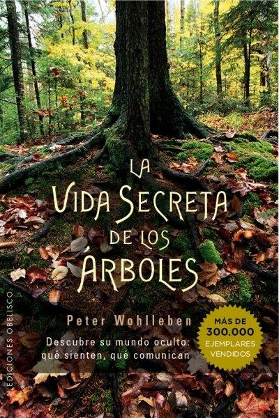 La vida secreta de los árboles "Descubre su mundo oculto: qué sienten, qué comunican"