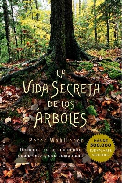 La vida secreta de los árboles "Descubre su mundo oculto: qué sienten, qué comunican".